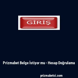 Prizmabet Belge İstiyor mu - Hesap Doğrulama