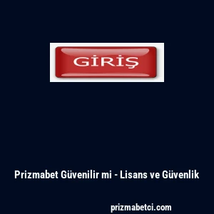 Prizmabet G&uuml;venilir mi - Lisans ve G&uuml;venlik
