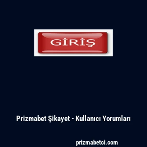 Prizmabet Şikayet - Kullanıcı Yorumları